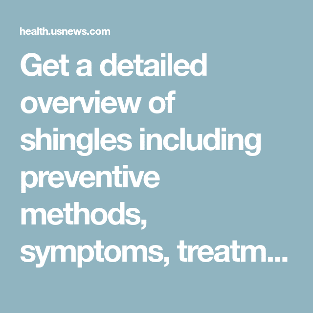 Get a detailed overview of shingles including preventive methods ...